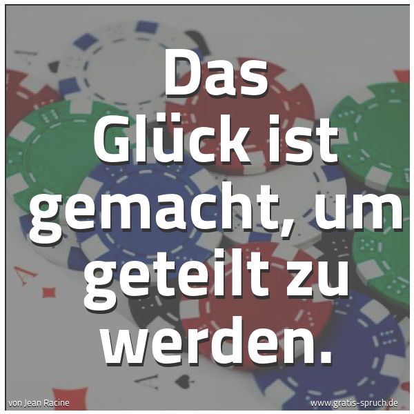 Spruchbild mit dem Text 'Das Glück ist gemacht, um geteilt zu werden.'