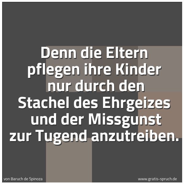Spruchbild mit dem Text 'Denn die Eltern pflegen ihre Kinder
nur durch den Stachel des Ehrgeizes
und der Missgunst zur Tugend anzutreiben.'