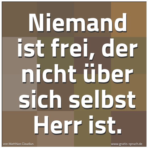Spruchbild mit dem Text 'Niemand ist frei, der nicht über sich selbst Herr ist. '