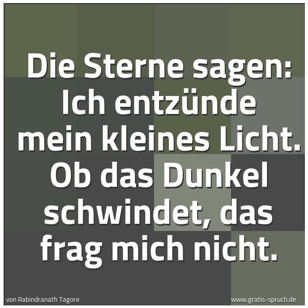 Spruchbild mit dem Text 'Die Sterne sagen:
Ich entzünde mein kleines Licht.
Ob das Dunkel schwindet, das frag mich nicht.'