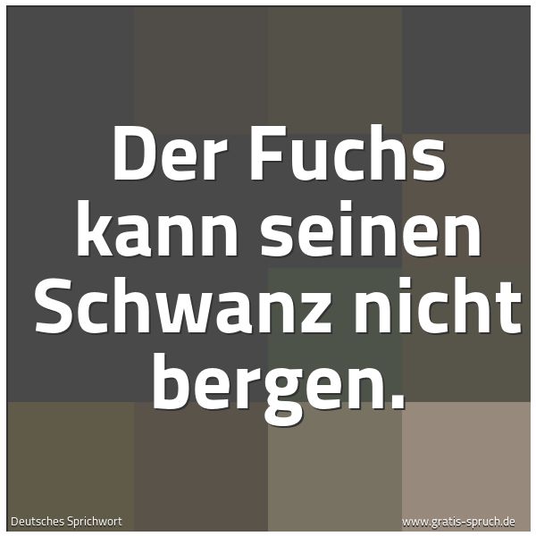 Spruchbild mit dem Text 'Der Fuchs kann seinen Schwanz nicht bergen.'