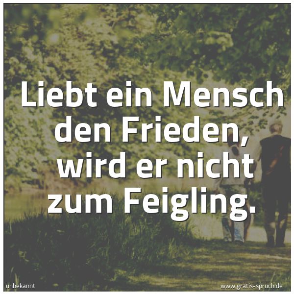 Spruchbild mit dem Text 'Liebt ein Mensch den Frieden,
wird er nicht zum Feigling.'