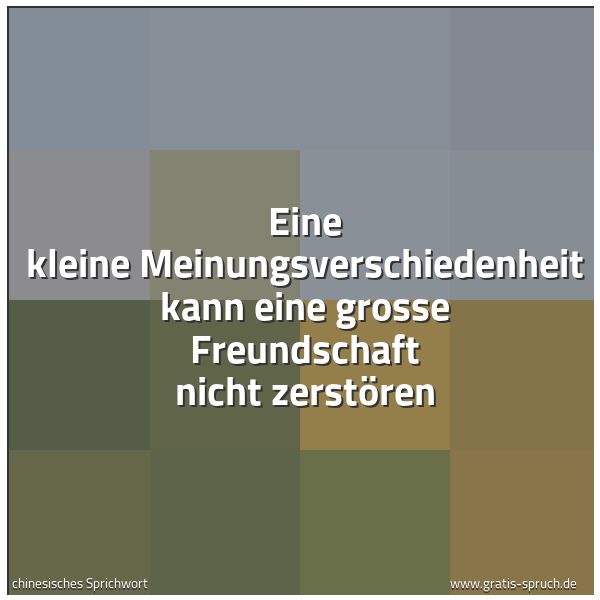Spruchbild mit dem Text 'Eine kleine Meinungsverschiedenheit
kann eine grosse Freundschaft nicht zerstören'