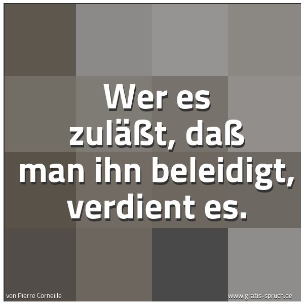 Spruchbild mit dem Text 'Wer es zuläßt, daß man ihn beleidigt, verdient es.'