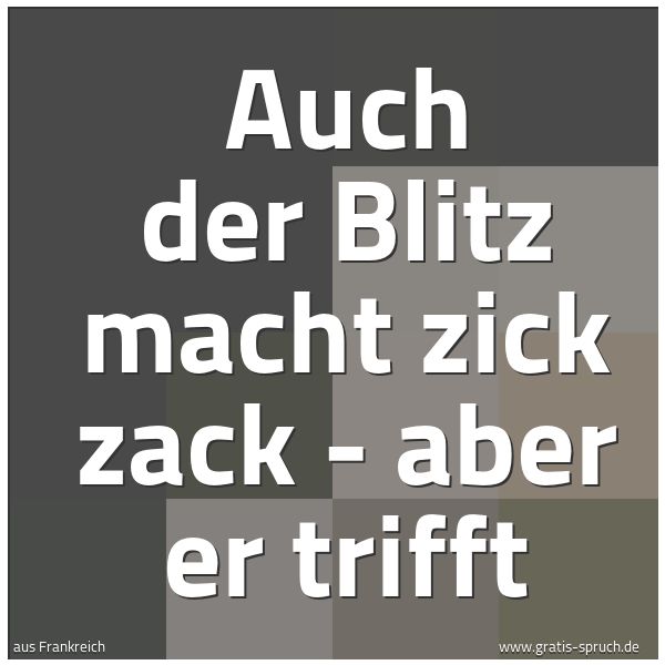 Spruchbild mit dem Text 'Auch der Blitz macht zick zack - aber er trifft'