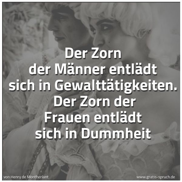 Spruchbild mit dem Text 'Der Zorn der Männer entlädt sich in Gewalttätigkeiten.
Der Zorn der Frauen entlädt sich in Dummheit'