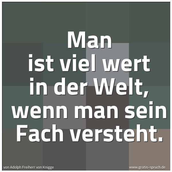 Spruchbild mit dem Text 'Man ist viel wert in der Welt, wenn man sein Fach versteht.'