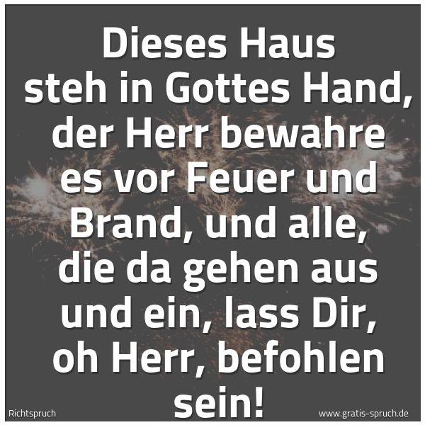Spruchbild mit dem Text 'Dieses Haus steh in Gottes Hand,
der Herr bewahre es vor Feuer und Brand,
und alle, die da gehen aus und ein,
lass Dir, oh Herr, befohlen sein!'