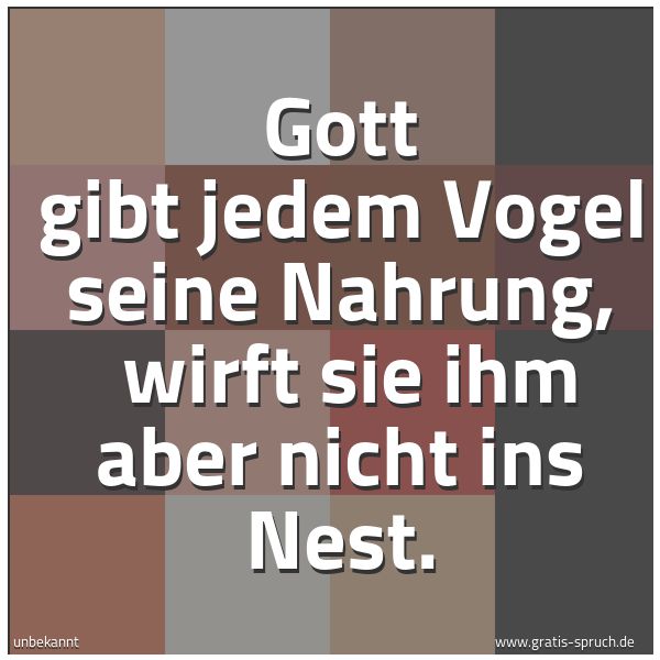 Spruchbild mit dem Text 'Gott gibt jedem Vogel seine Nahrung,
wirft sie ihm aber nicht ins Nest.'