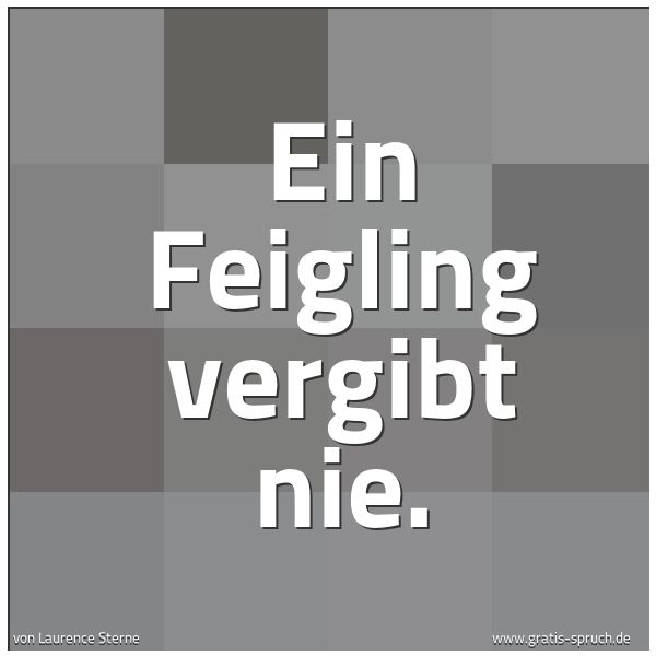 Spruchbild mit dem Text 'Ein Feigling vergibt nie.'
