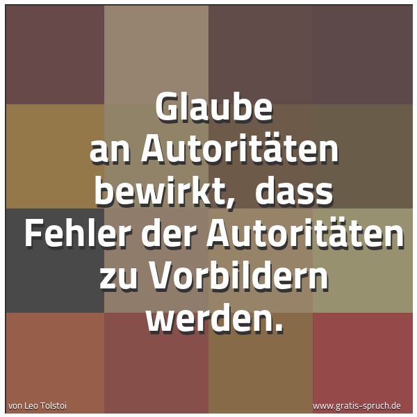 Spruchbild mit dem Text 'Glaube an Autoritäten bewirkt,
dass Fehler der Autoritäten zu Vorbildern werden.'