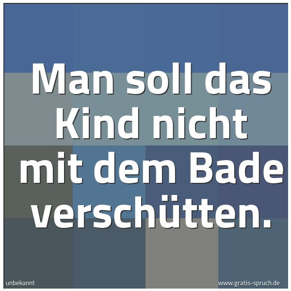 Spruchbild mit dem Text 'Man soll das Kind nicht mit dem Bade verschütten.'