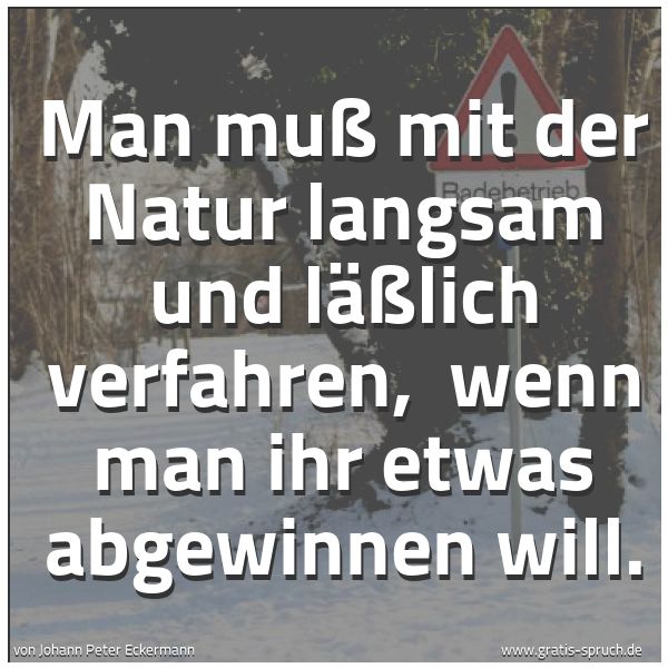Spruchbild mit dem Text 'Man muß mit der Natur langsam und läßlich verfahren,
wenn man ihr etwas abgewinnen will.'