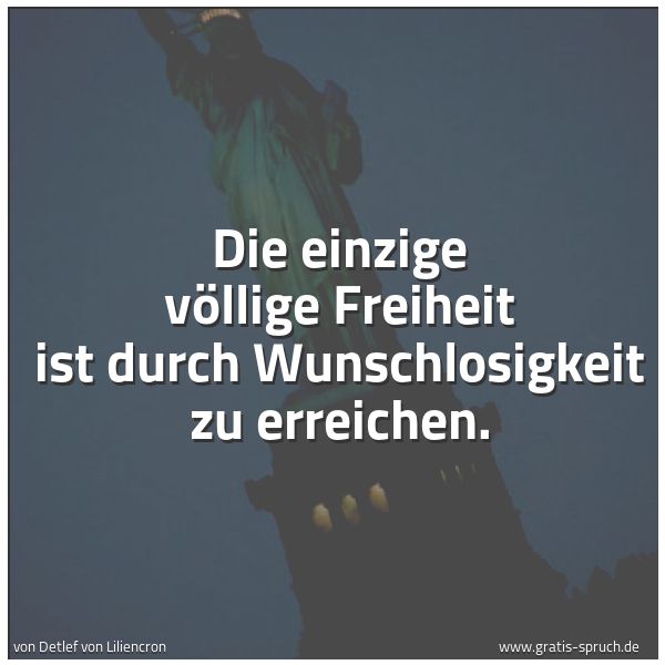 Spruchbild mit dem Text 'Die einzige völlige Freiheit ist durch Wunschlosigkeit zu erreichen.'