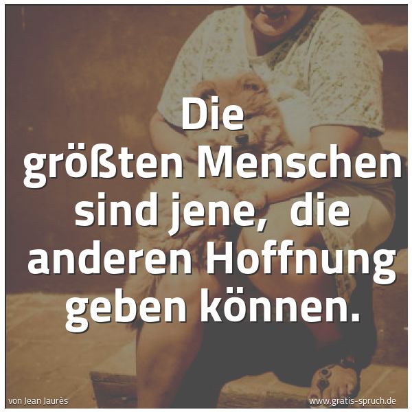 Spruchbild mit dem Text 'Die größten Menschen sind jene,
die anderen Hoffnung geben können.'