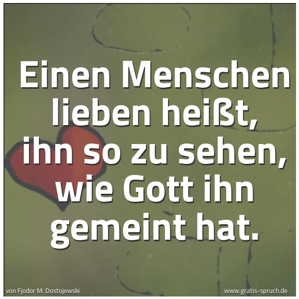 Spruchbild mit dem Text 'Einen Menschen lieben heißt,
ihn so zu sehen,
wie Gott ihn gemeint hat.'