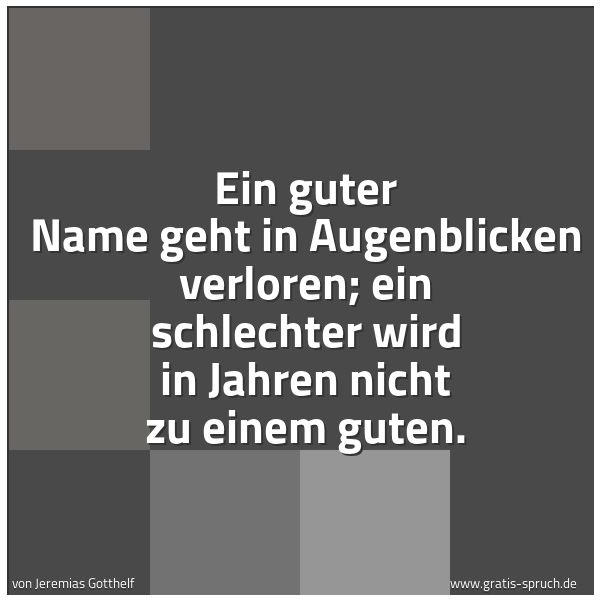 Spruchbild mit dem Text 'Ein guter Name geht in Augenblicken verloren;
ein schlechter wird in Jahren nicht zu einem guten.
'