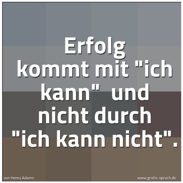 Spruchbild mit dem Text 'Erfolg kommt mit 'ich kann'
und nicht durch 'ich kann nicht'.'