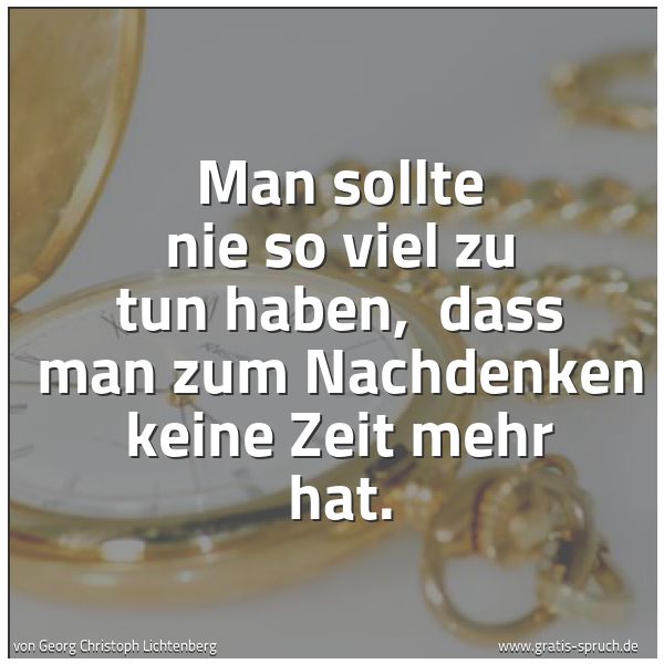Spruchbild mit dem Text 'Man sollte nie so viel zu tun haben,
dass man zum Nachdenken keine Zeit mehr hat. '