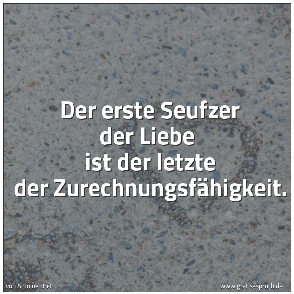 Spruchbild mit dem Text 'Der erste Seufzer der Liebe
ist der letzte der Zurechnungsfähigkeit.
'