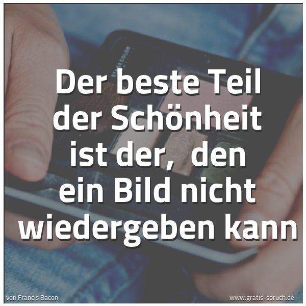Spruchbild mit dem Text 'Der beste Teil der Schönheit ist der,
den ein Bild nicht wiedergeben kann'