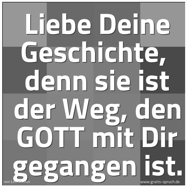 Spruchbild mit dem Text 'Liebe Deine Geschichte,
denn sie ist der Weg, den GOTT mit Dir gegangen ist.'