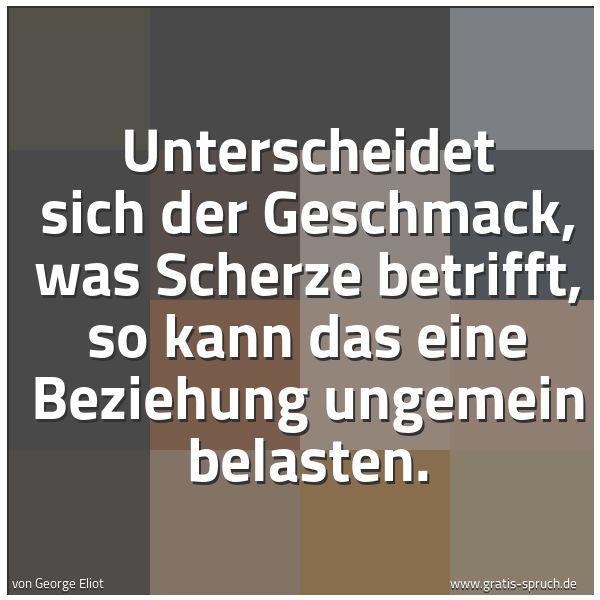 Spruchbild mit dem Text 'Unterscheidet sich der Geschmack, was Scherze betrifft,
so kann das eine Beziehung ungemein belasten.'