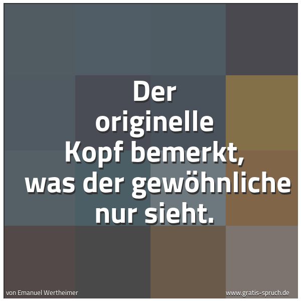 Spruchbild mit dem Text 'Der originelle Kopf bemerkt,
was der gewöhnliche nur sieht. '