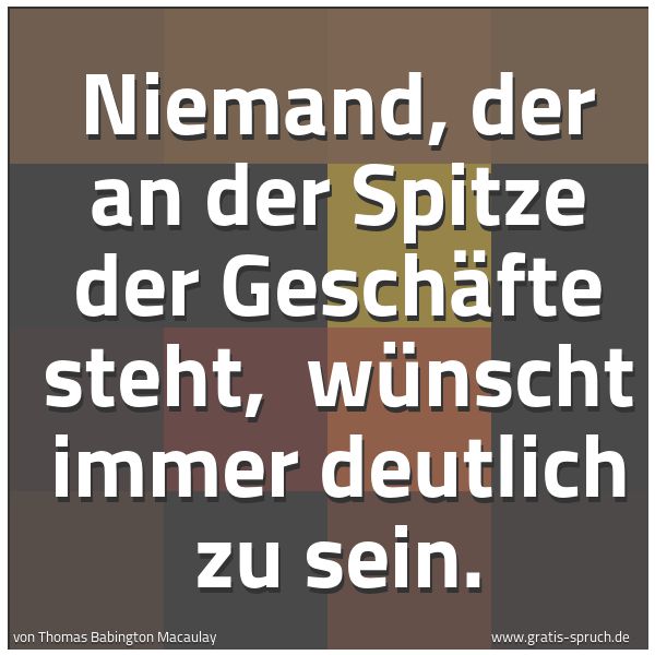 Spruchbild mit dem Text 'Niemand, der an der Spitze der Geschäfte steht,
wünscht immer deutlich zu sein.	'