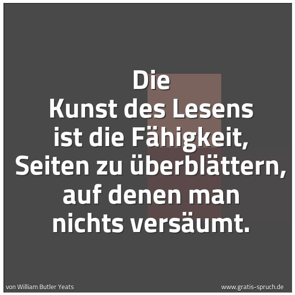 Spruchbild mit dem Text 'Die Kunst des Lesens ist die Fähigkeit,
Seiten zu überblättern,
auf denen man nichts versäumt.'