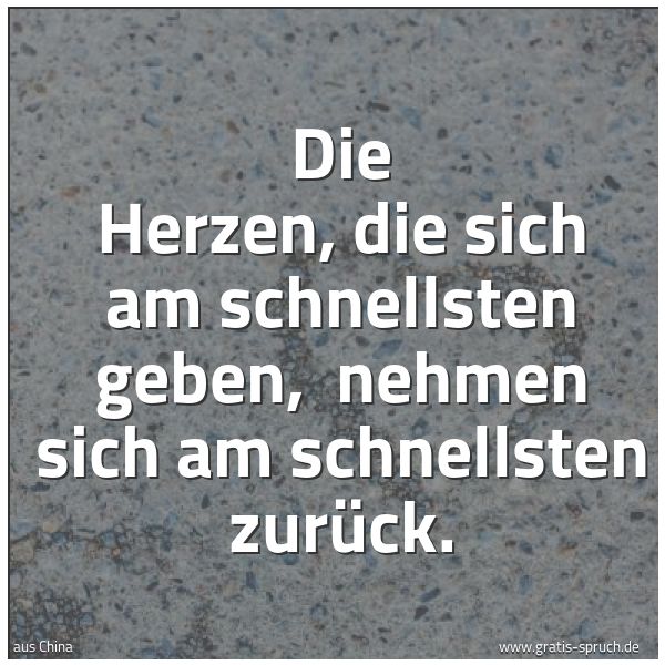 Spruchbild mit dem Text 'Die Herzen, die sich am schnellsten geben,
nehmen sich am schnellsten zurück.'