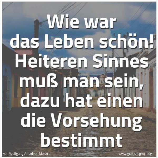 Spruchbild mit dem Text 'Wie war das Leben schön!
Heiteren Sinnes muß man sein,
dazu hat einen die Vorsehung bestimmt'