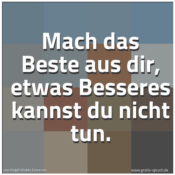Spruchbild mit dem Text 'Mach das Beste aus dir, etwas Besseres kannst du nicht tun.'