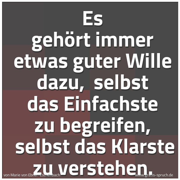 Spruchbild mit dem Text 'Es gehört immer etwas guter Wille dazu,
selbst das Einfachste zu begreifen,
selbst das Klarste zu verstehen.'