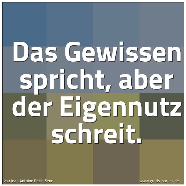 Spruchbild mit dem Text 'Das Gewissen spricht, aber der Eigennutz schreit.'