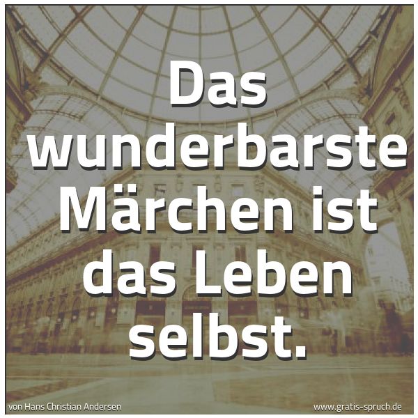 Spruchbild mit dem Text 'Das wunderbarste Märchen
ist das Leben selbst.'