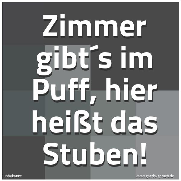 Spruchbild mit dem Text 'Zimmer gibt´s im Puff, hier heißt das Stuben!'