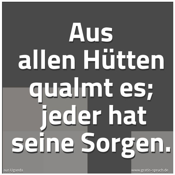 Spruchbild mit dem Text 'Aus allen Hütten qualmt es;
jeder hat seine Sorgen.'