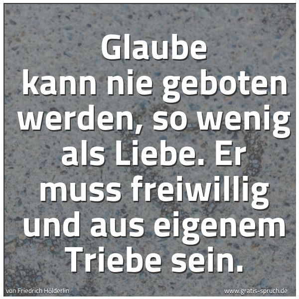 Spruchbild mit dem Text 'Glaube kann nie geboten werden, so wenig als Liebe.
Er muss freiwillig und aus eigenem Triebe sein.'