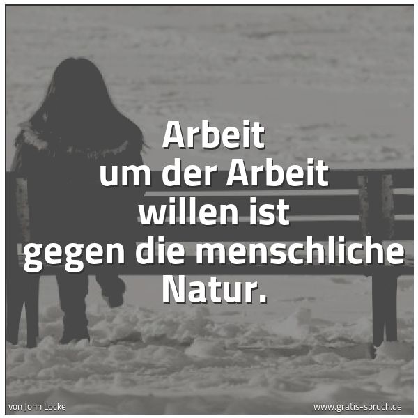 Spruchbild mit dem Text 'Arbeit um der Arbeit willen ist gegen die menschliche Natur.'
