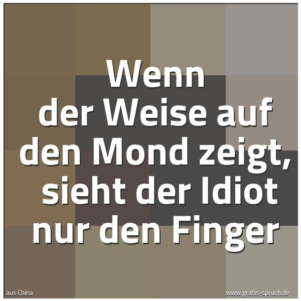 Spruchbild mit dem Text 'Wenn der Weise auf den Mond zeigt,
sieht der Idiot nur den Finger'