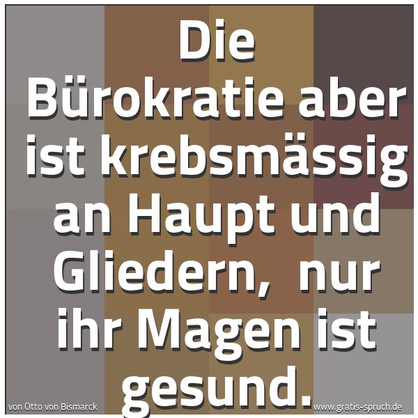 Spruchbild mit dem Text 'Die Bürokratie aber ist krebsmässig an Haupt und Gliedern,
nur ihr Magen ist gesund.'
