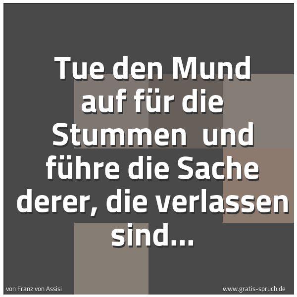 Spruchbild mit dem Text 'Tue den Mund auf für die Stummen
und führe die Sache derer, die verlassen sind...'