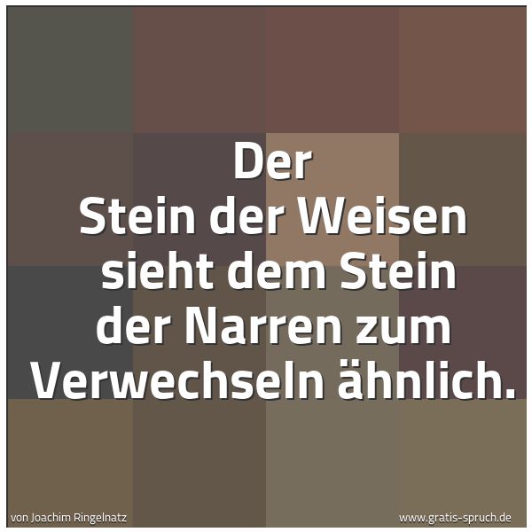 Spruchbild mit dem Text 'Der Stein der Weisen
sieht dem Stein der Narren zum Verwechseln ähnlich.'