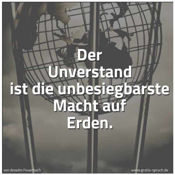 Spruchbild mit dem Text 'Der Unverstand ist die unbesiegbarste Macht auf Erden.'