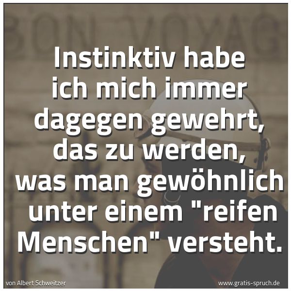 Spruchbild mit dem Text 'Instinktiv habe ich mich immer dagegen gewehrt,
das zu werden, was man gewöhnlich
unter einem 'reifen Menschen' versteht.'