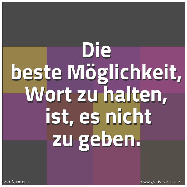 Spruchbild mit dem Text 'Die beste Möglichkeit, Wort zu halten,
ist, es nicht zu geben.'