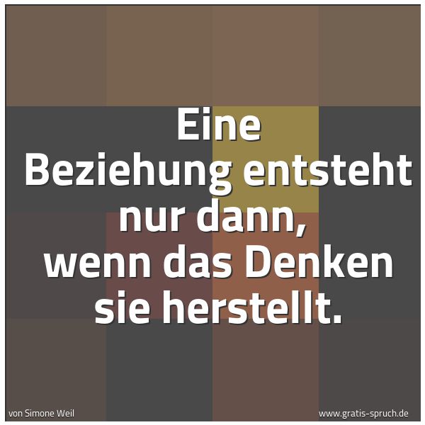 Spruchbild mit dem Text 'Eine Beziehung entsteht nur dann,
wenn das Denken sie herstellt.'