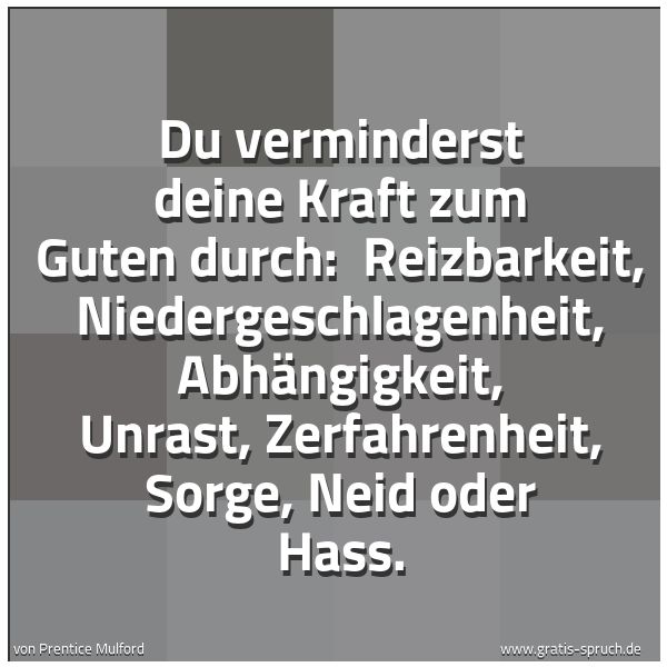 Spruchbild mit dem Text 'Du verminderst deine Kraft zum Guten durch:
Reizbarkeit, Niedergeschlagenheit, Abhängigkeit, Unrast, Zerfahrenheit, Sorge, Neid oder Hass.'
