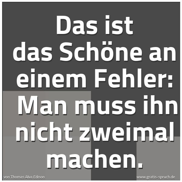 Spruchbild mit dem Text 'Das ist das Schöne an einem Fehler:
Man muss ihn nicht zweimal machen.'